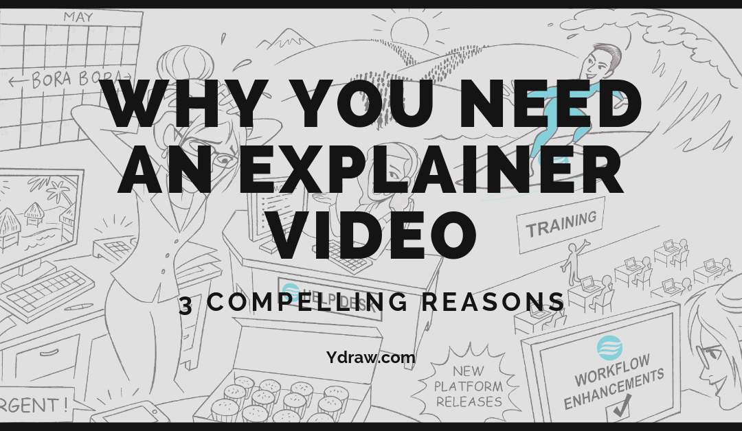 Why You Need An Explainer Video (3 Compelling Reasons)
